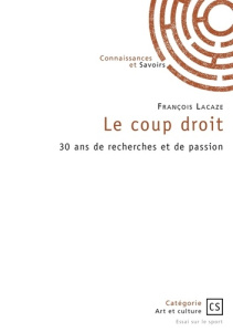 Le coup droit. 30 ans de recherches et de passion - Lacaze François