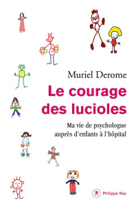 Le courage des lucioles. Ma vie de psychologue auprès des enfants à l'hôpital - Derome Muriel ; Eliard Astrid