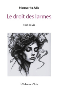 Le droit des larmes - Julia Marguerite ; L'écharpe D'iris les éditions