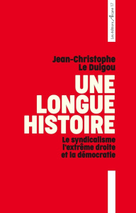 Une longue histoire. Le syndicalisme, l’extrême droite et la démocratie - Le Duigou Jean-Christophe