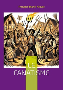 Le fanatisme. Tragédie philosophique dénonçant le fanatisme religieux et la manipulation du pouvoir - Arouet François-Marie