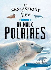 Le fantastique livre des animaux polaires - Garcia Nieto Eliseo ; Boom Pippa ; Bourg Milan