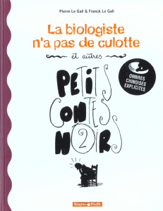 La biologiste n'a pas de culotte et autres petits contes noirs - Le Gall Frank ; Le Gall Pierre