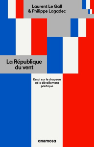 La République du vent. Essai sur le drapeau et le dévoilement politique - Le Gall Laurent ; Lagadec Philippe ; Durand Sébast