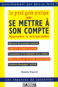 LE GRAND GUIDE PRATIQUE POUR SE METTRE A SON COMPTE. Apprendre à entreprendre - Engrand Stanislas