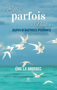 Elles, parfois "Nous". Suivi d'autres poèmes - Le Grossec Eric
