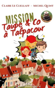 Mission Taupe & Co à Talpacour - Le Guellaff Claire ; Quint Michel