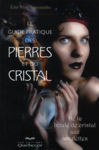 Le guide pratique des pierres et du cristal. De la boule de cristal aux amulettes, 2e édition - Sperandio Eric Pier