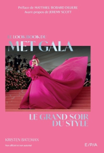 Le lookbook du Met Gala. Le grand soir du style - Bateman Kirsten ; Bobard Deliere Matthieu ; Scott