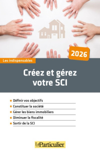 Créez et gérez votre SCI. Edition 2026 - LE PARTICULIER EDITI