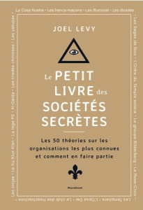 Le petit livre des sociétés secrètes. Les 50 théories sur les organisations les plus connues et comm - Levy Joel ; Rivallan Cyrille