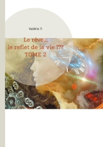 Le rêve... le reflet de la vie ???. Tome 2 - P. Valérie