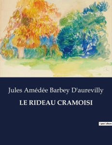 Le rideau cramoisi. Une rencontre inoubliable: le mystère du rideau cramoisi - Barbey D'aurevilly jules amédée