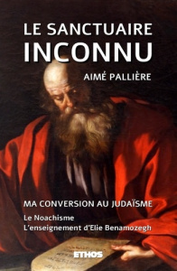 Le sanctuaire inconnu. Ma conversion au Judaïsme ; le Noachsime ; l'enseignement d'Elie Benamozegh - Pallière Aimé