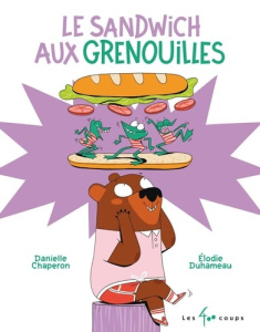 Le sandwich aux grenouilles - Chaperon Danielle ; Duhameau Elodie