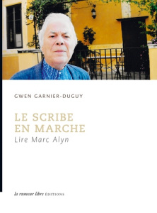 Le Scribe en marche. Lire Marc Alyn - Garnier-Duguy Gwen
