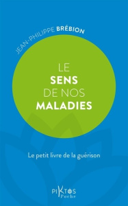 Le sens de nos maladies. Le petit livre de la guérison - Brébion Jean-Philippe ; Deubelbeiss Bernard