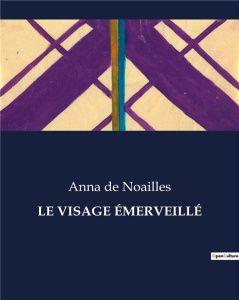 LE VISAGE ÉMERVEILLÉ. . - De Noailles anna