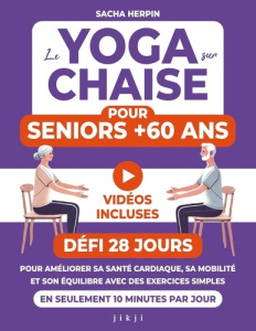 Le yoga sur chaise pour seniors  60 ans. Défi 28 jours pour améliorer sa santé cardiaque, sa mobilit - Herpin Sacha
