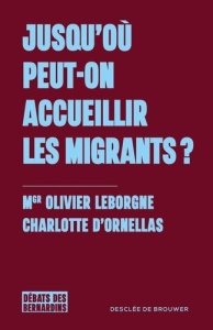 Jusqu'où peut on accueillir les migrants ? - Leborgne Olivier ; Ornellas Charlotte d'
