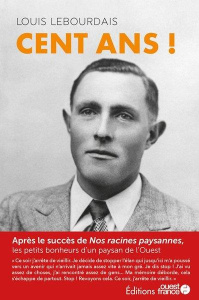 Cent ans ! Les petits bonheurs d'un paysan de l'Ouest - Lebourdais Louis ; Bourgault Pierrick