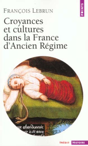 Croyances et cultures dans la France d'Ancien Régime - Lebrun François