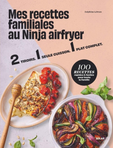 Mes recettes familiales au Ninja airfryer. 2 tiroirs - 1 seule cuisson -1 plat complet. 100 recettes - Lebrun Delphine ; Veigas Fabrice