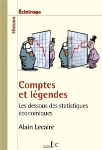 Comptes et légendes. Les dessous des statistiques économiques - Lecaire Alain