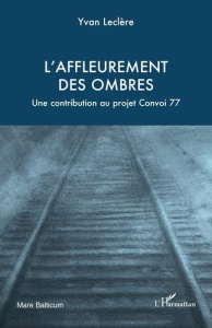 L’affleurement des ombres. Une contribution au projet Convoi 77 - Leclère Yvan