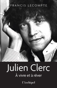 Julien Clerc. A vivre et à rêver - Lecompte Francis