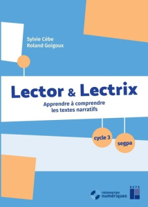 Lector & Lectrix cycle 3. Apprendre à comprendre les textes narratifs - Cèbe Sylvie ; Goigoux Roland