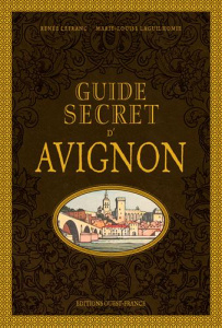 Guide secret d'Avignon - Lefranc Renée ; Laguilhomie Marie-Louise