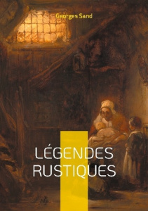 Légendes Rustiques. Voyage au coeur du folklore berrichon - douze récits fantastiques illustrés, tém - Sand Georges