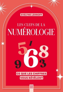 Les clefs de la numérologie. Ce que les chiffres vous révèlent - Lehnoff Evelyne