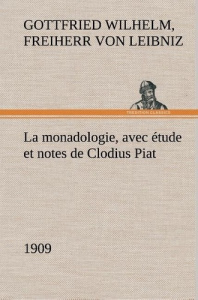 La monadologie (1909) avec étude et notes de Clodius Piat. La monadologie 1909 avec etude et notes d - Leibniz Freiherr von gottfried wilhelm