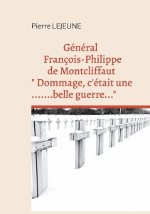 GENERAL FRANCOIS-PHILIPPE DE MONTCLIFFAUT " DOMMAGE, C'ETAIT UNE BELLE GUERRE..." - LEJEUNE PIERRE