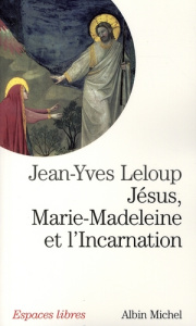 Jésus, Marie-Madeleine et l'Incarnation. "Tout est pur pour celui qui est pur" - Leloup Jean-Yves