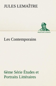 Les Contemporains, 6ème Série Études et Portraits Littéraires - Lemaître Jules ; Lemantre J