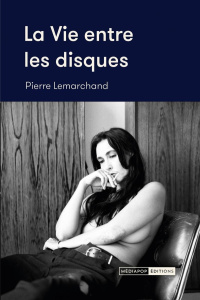 La vie entre les disques. Entretiens (2015-2024) - Lemarchand Pierre