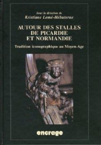 Autour des stalles de Picardie & Normandie. Tradition iconographique au Moyen Age - Lemé-Hébuterne Kristiane