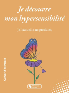 Je découvre mon hypersensibilité. Je l'accueille au quotidien - Lemeyre Cécile ; Foussard Romane