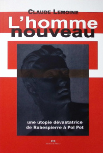 L'Homme nouveau, une idéologie dévastatrice. De Robespierre à Pol Pot - Lemoine Claude