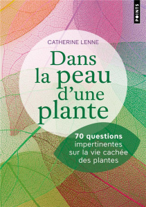Dans la peau d'une plante. 70 questions impertinentes sur la vie cachée des plantes - Lenne Catherine ; Haessig Thomas