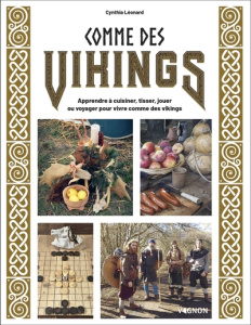 Comme des Vikings. Apprendre à cuisiner, tisser, jouer ou voyager pour vivre comme des Vikings - Léonard Cynthia