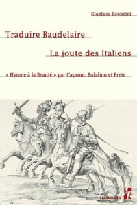 Traduire Baudelaire. La joute des Italiens. "Hymne à la Beauté" par Caproni, Bufalino et Prete - Leoncini Gianluca
