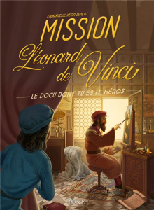 Mission Léonard de Vinci - Lepetit Emmanuelle ; Demaegd Arnaud