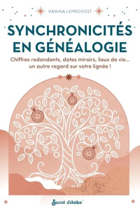 Synchronicités en généalogie. Chiffres redondants, dates miroirs, lieux de vie... un autre regard su - Leprovost Vanina