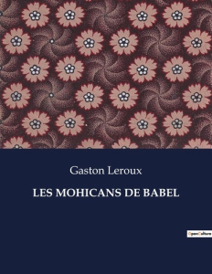 Les mohicans de babel. . - Leroux Gaston