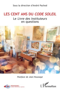 Les cent ans du Code Soleil. Le Livre des Instituteurs en questions - Houssaye Jean ; Pachod André
