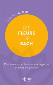 Les Fleurs de Bach. Pour transformer les émotions négatives en émotions positives - Busser Elisabeth